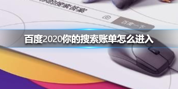 百度2020你的搜索账单怎么进入 百度2020你的搜索账单进入方法