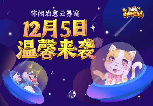 《狗狗呼叫喵星》12月5日正式开测 休闲治愈云养宠