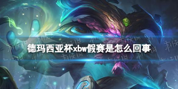 德玛西亚杯xbw假赛是怎么回事 德杯预选赛xbw4人假赛