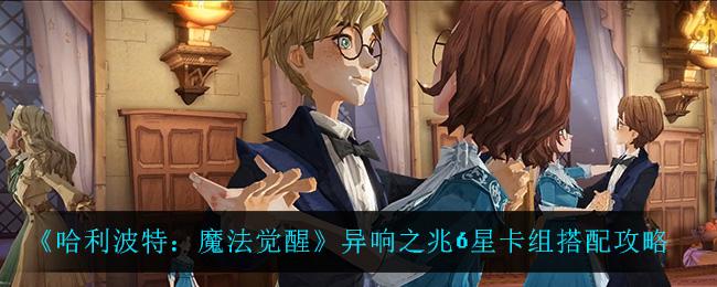 哈利波特魔法觉醒异响之兆6星卡组怎么搭配