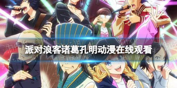 派对浪客诸葛孔明动漫在线观看 派对浪客诸葛孔明在哪里看