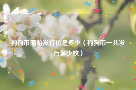 狗狗币原始发行价是多少 狗狗币一共发行多少枚