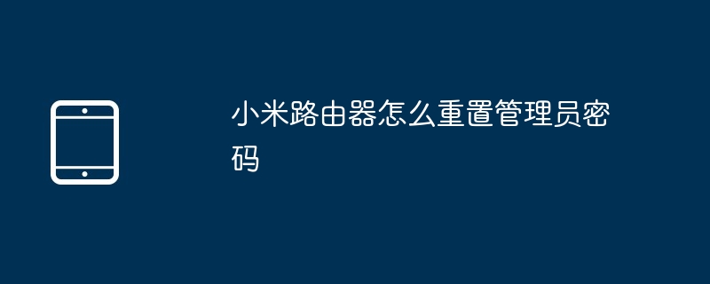 小米路由器怎么重置管理员密码