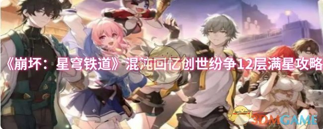 《崩坏:星穹铁道》混沌回忆创世纷争12层满星攻略