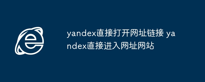 yandex直接打开网址链接 yandex直接进入网址网站