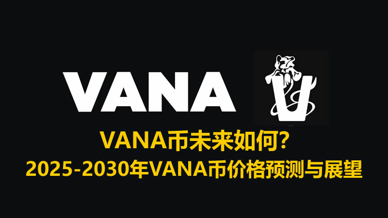VANA币未来如何？2025-2030年VANA币价格预测与展望