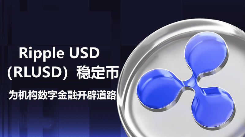 Ripple USD（RLUSD）稳定币:为机构数字金融开辟道路