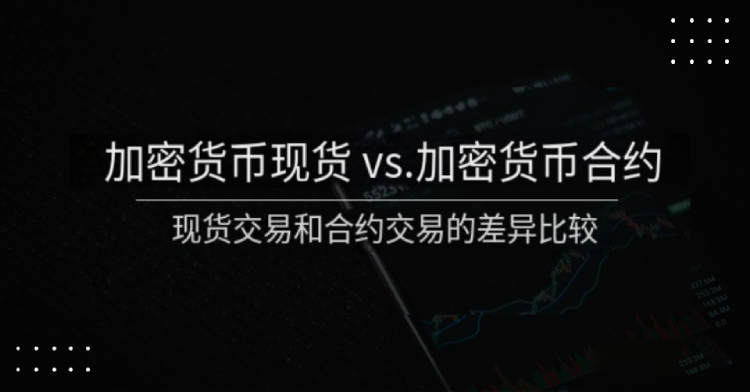 加密货币现货vs合约:有什么区别?现货交易和合约交易差异比较详解