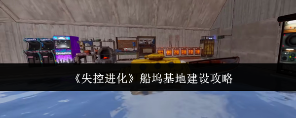 失控进化船坞基地怎么建设