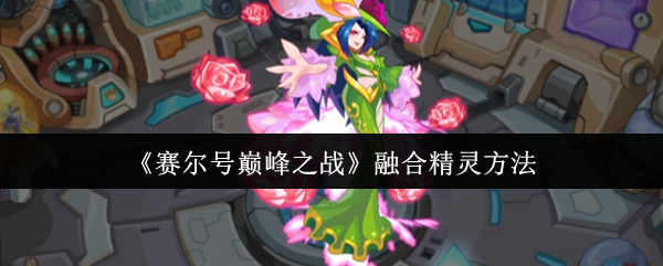 赛尔号巅峰之战精灵融合怎么弄