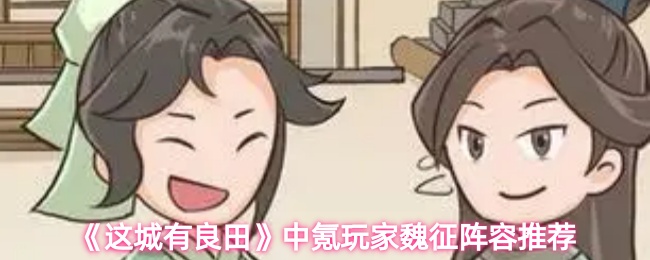 这城有良田中氪玩家魏征怎么配队