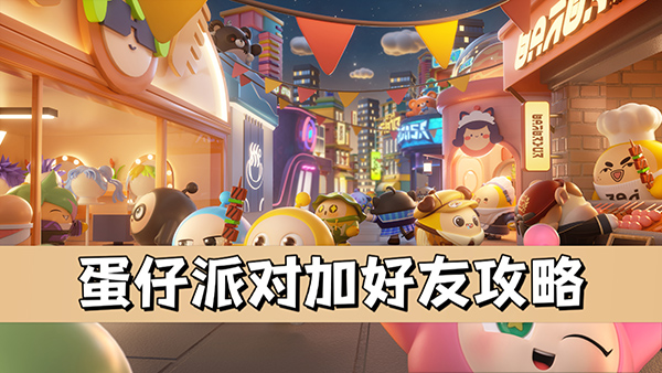 蛋仔派对怎么加好友?蛋仔派对加好友攻略