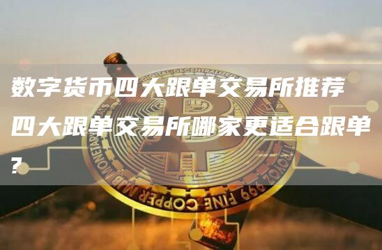 数字货币跟单交易所推荐：币安、Bybit、Bitget、BingX
