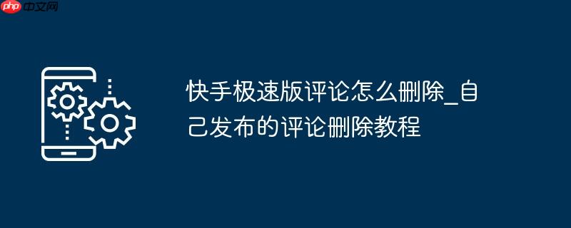 快手极速版评论怎么删除_自己发布的评论删除教程