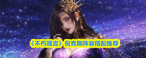 不朽箴言倪克斯阵容怎么搭配