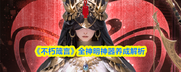 不朽箴言神明神器怎么养成