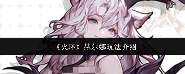 火环赫尔娜怎么玩