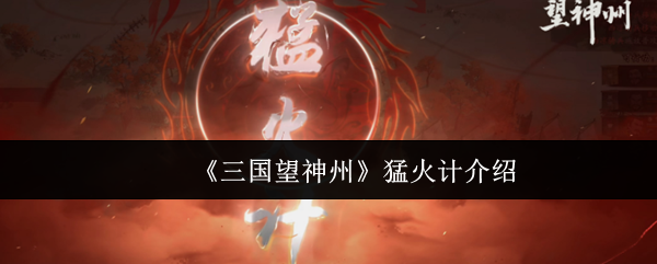 三国望神州猛火计是什么