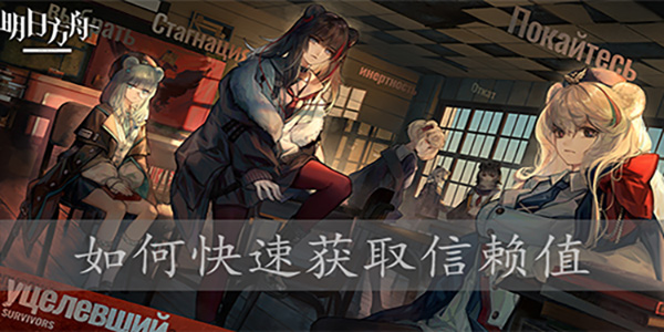 明日方舟信赖值怎么升的快?明日方舟提升信赖值方法教程