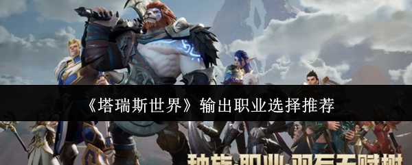 塔瑞斯世界输出职业怎么选