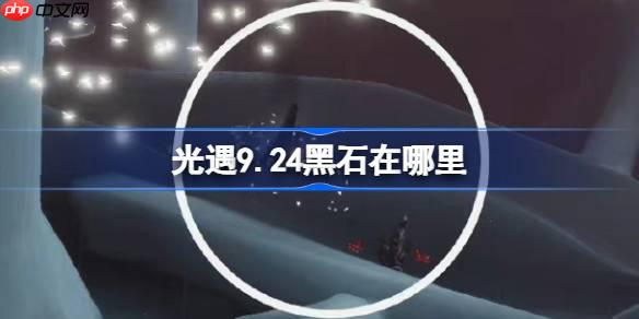 光遇9.24黑石在哪里-光遇9月24日黑石位置攻略