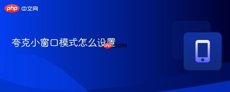 夸克小窗口模式怎么设置