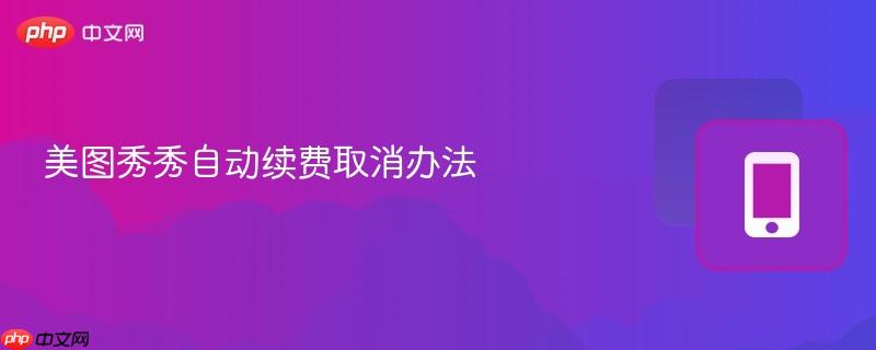 美图秀秀自动续费取消办法