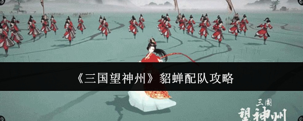 三国望神州貂蝉怎么配队