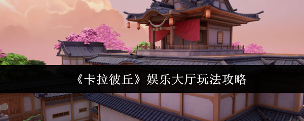 卡拉彼丘娱乐大厅怎么玩