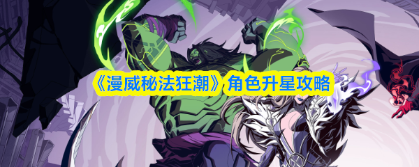漫威秘法狂潮怎么升星