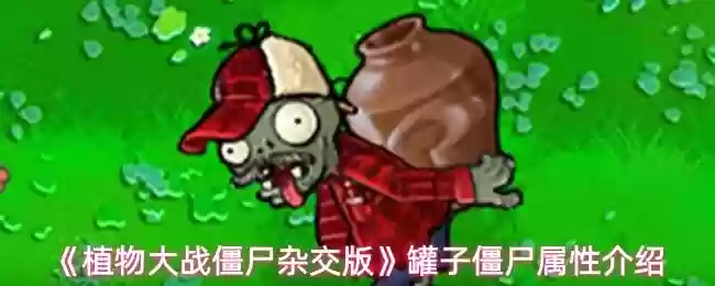 植物大战僵尸杂交版罐子僵尸属性怎么样