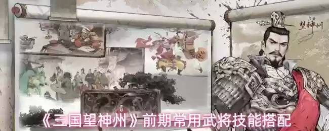 三国望神州武将技能怎么搭配