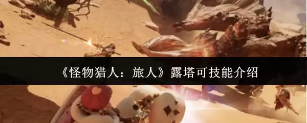 怪物猎人旅人露塔可技能怎么样