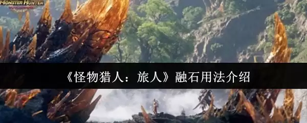 怪物猎人旅人融石怎么用