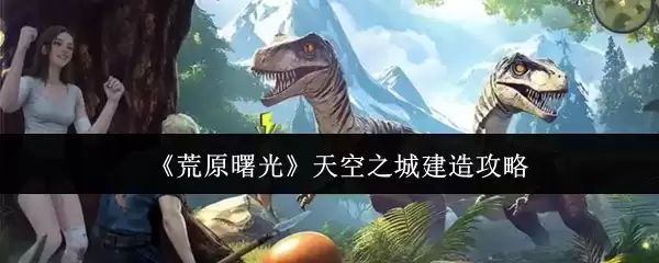 荒原曙光天空之城怎么建造