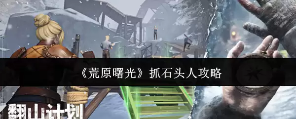 荒原曙光怎么抓石头人