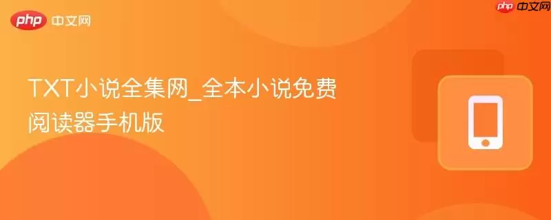 TXT小说全集网_全本小说免费阅读器手机版