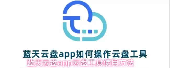 蓝云盘App使用指南：详解云盘工具的实用功能与技巧