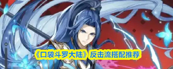 大陆反击流阵容推荐：教你科学搭配口袋斗罗流派