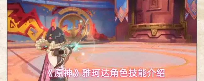 雅珐达技能解析:原神新角色战斗技巧与天赋详解