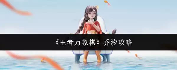 乔溪攻略:王者万象棋新手上分技巧与玩法解析