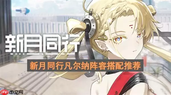 新月同行凡尔纳阵容搭配推荐:高效配队思路详解