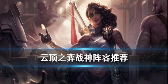 云顶之弈手游战神怎么玩 S4.5赛季11.2版本战神阵容推荐