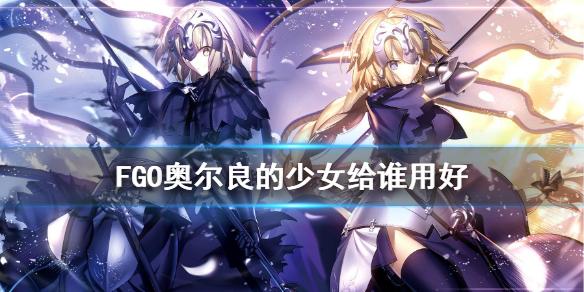 FGO奥尔良的少女给谁用好 指令纹章奥尔良的少女搭配推荐