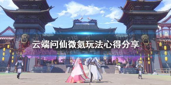 云端问仙微氪怎么玩 微氪玩法心得分享