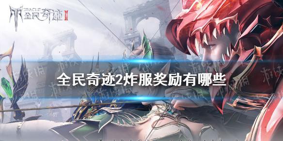 全民奇迹2炸服奖励有哪些 炸服险介绍