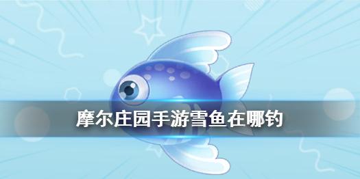 摩尔庄园手游雪鱼在哪钓 雪鱼攻略