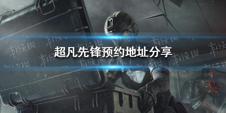 超凡先锋怎么预约 预约地址分享