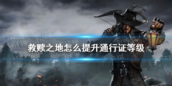 救赎之地怎么提升通行证等级 通行证等级提升攻略