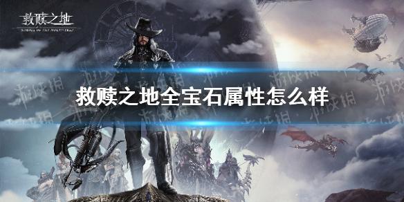 救赎之地全宝石属性怎么样 宝石属性大全